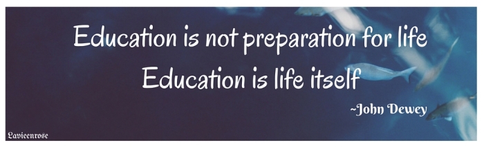 Education is not preparation for lifeEducation is life itself